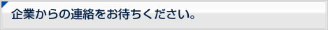 企業からの連絡をお待ちください。