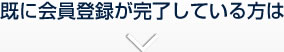 既に会員登録が完了している方は